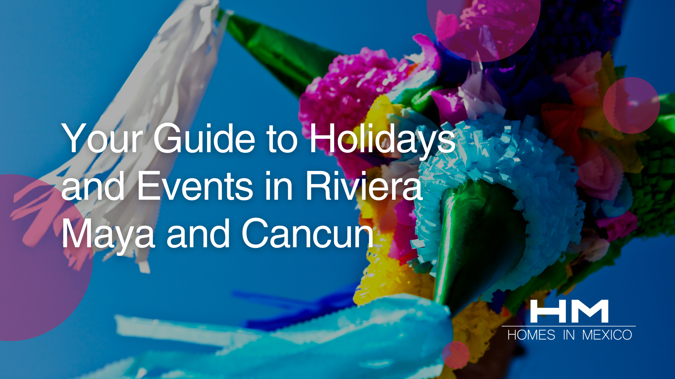 Homes in Mexico Your Guide to Holidays and Events in Riviera Maya and Cancun