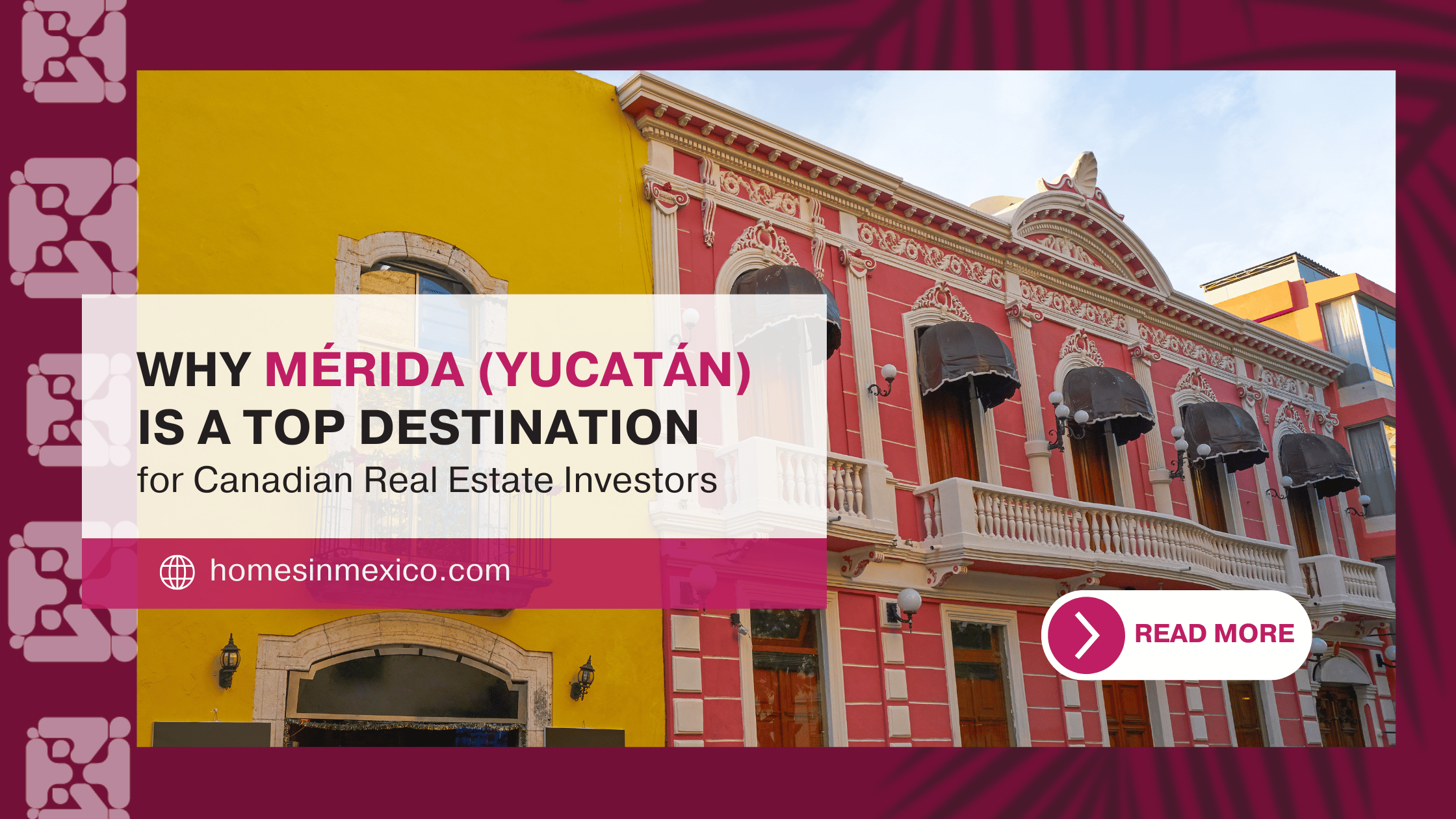 Investing in real estate in Mérida: Why Mérida Is a Top Destination for Canadian Real Estate Investors