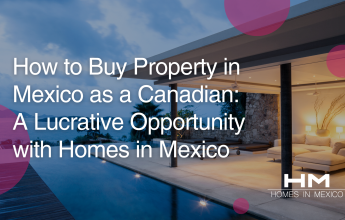 How to Buy Property in Mexico as a Canadian A Lucrative Opportunity with Homes in Mexico