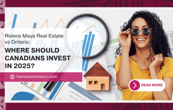 Riviera Maya Real Estate vs Ontario: Where Should Canadians Invest in 2025?